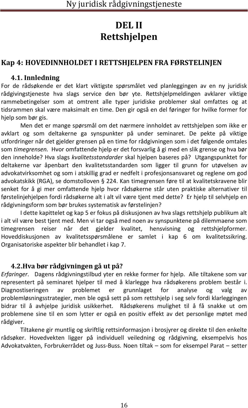 Rettshjelpmeldingen avklarer viktige rammebetingelser som at omtrent alle typer juridiske problemer skal omfattes og at tidsrammen skal være maksimalt en time.