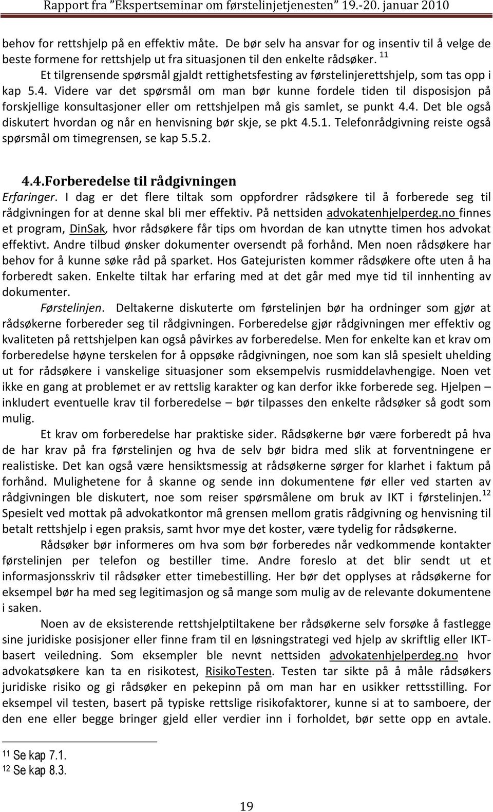 11 Et tilgrensende spørsmål gjaldt rettighetsfesting av førstelinjerettshjelp, som tas opp i kap 5.4.