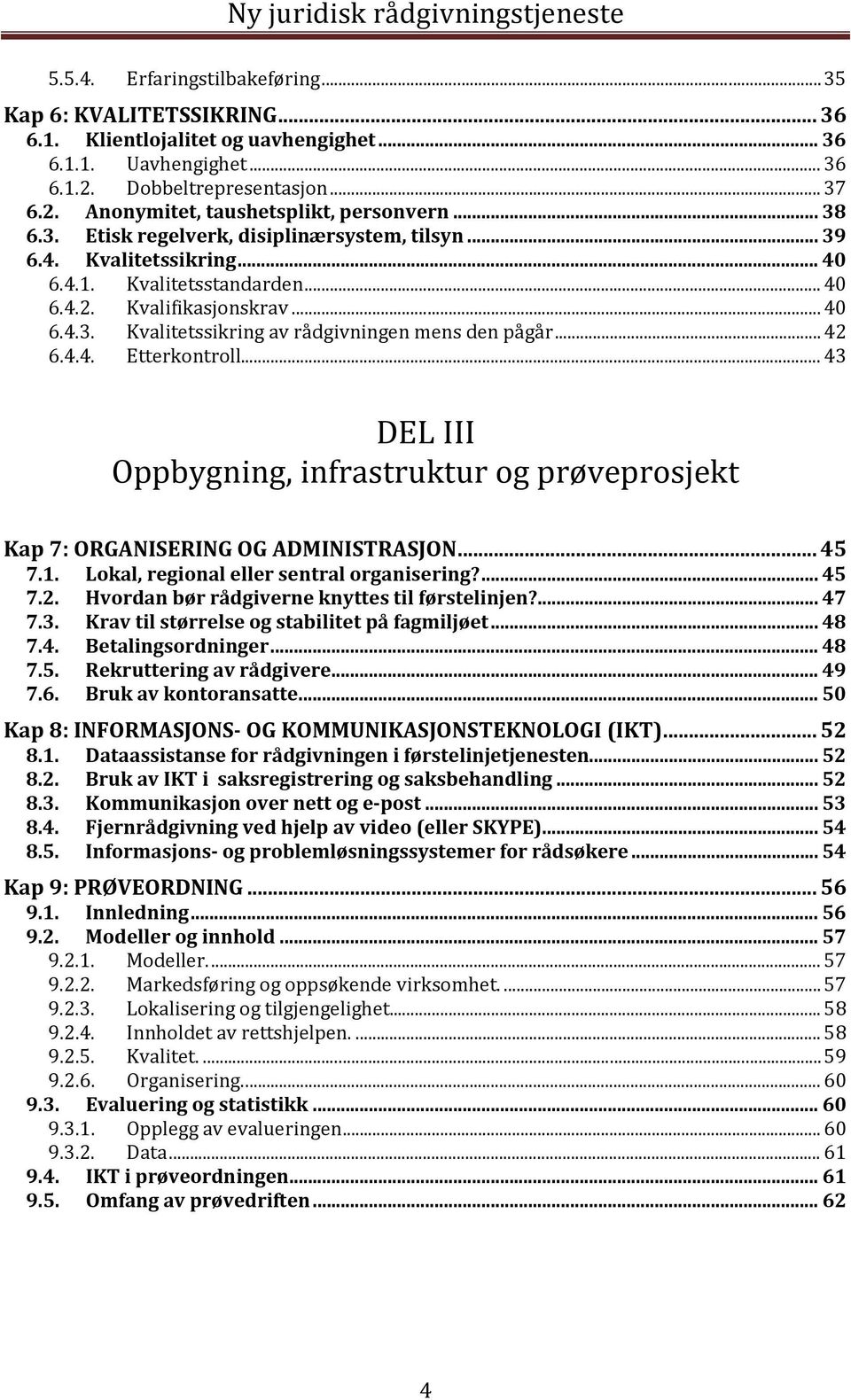 .. 40 6.4.3. Kvalitetssikring av rådgivningen mens den pågår... 42 6.4.4. Etterkontroll... 43 DEL III Oppbygning, infrastruktur og prøveprosjekt Kap 7: ORGANISERING OG ADMINISTRASJON... 45 7.1.