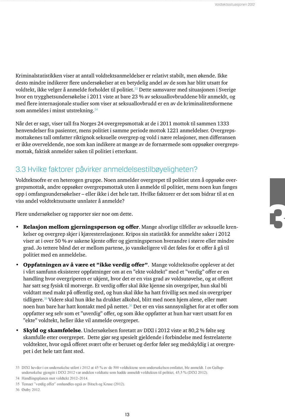 33 Dette samsvarer med situasjonen i Sverige hvor en trygghetsundersøkelse i 2011 viste at bare 23 % av seksuallovbruddene blir anmeldt, og med flere internasjonale studier som viser at