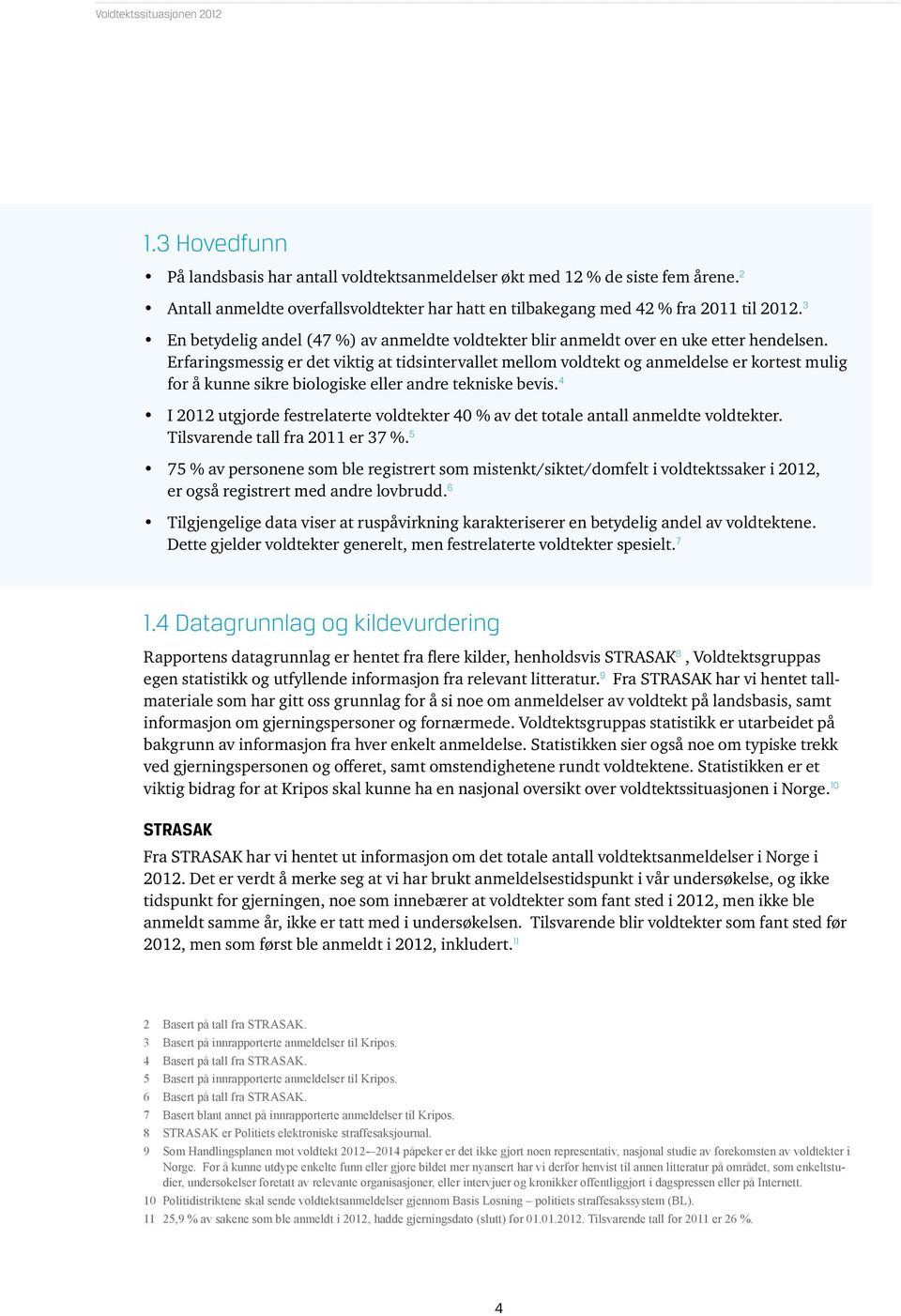 Erfaringsmessig er det viktig at tidsintervallet mellom voldtekt og anmeldelse er kortest mulig for å kunne sikre biologiske eller andre tekniske bevis.