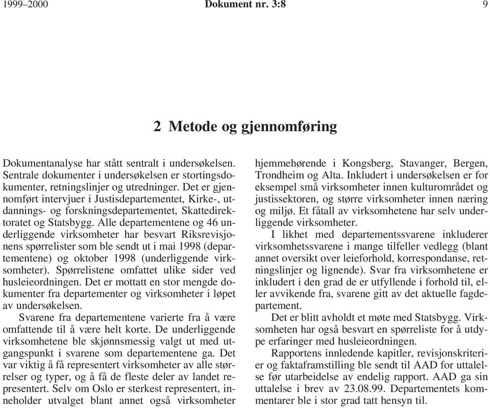 Alle departementene og 46 underliggende virksomheter har besvart Riksrevisjonens spørrelister som ble sendt ut i mai 1998 (departementene) og oktober 1998 (underliggende virksomheter).