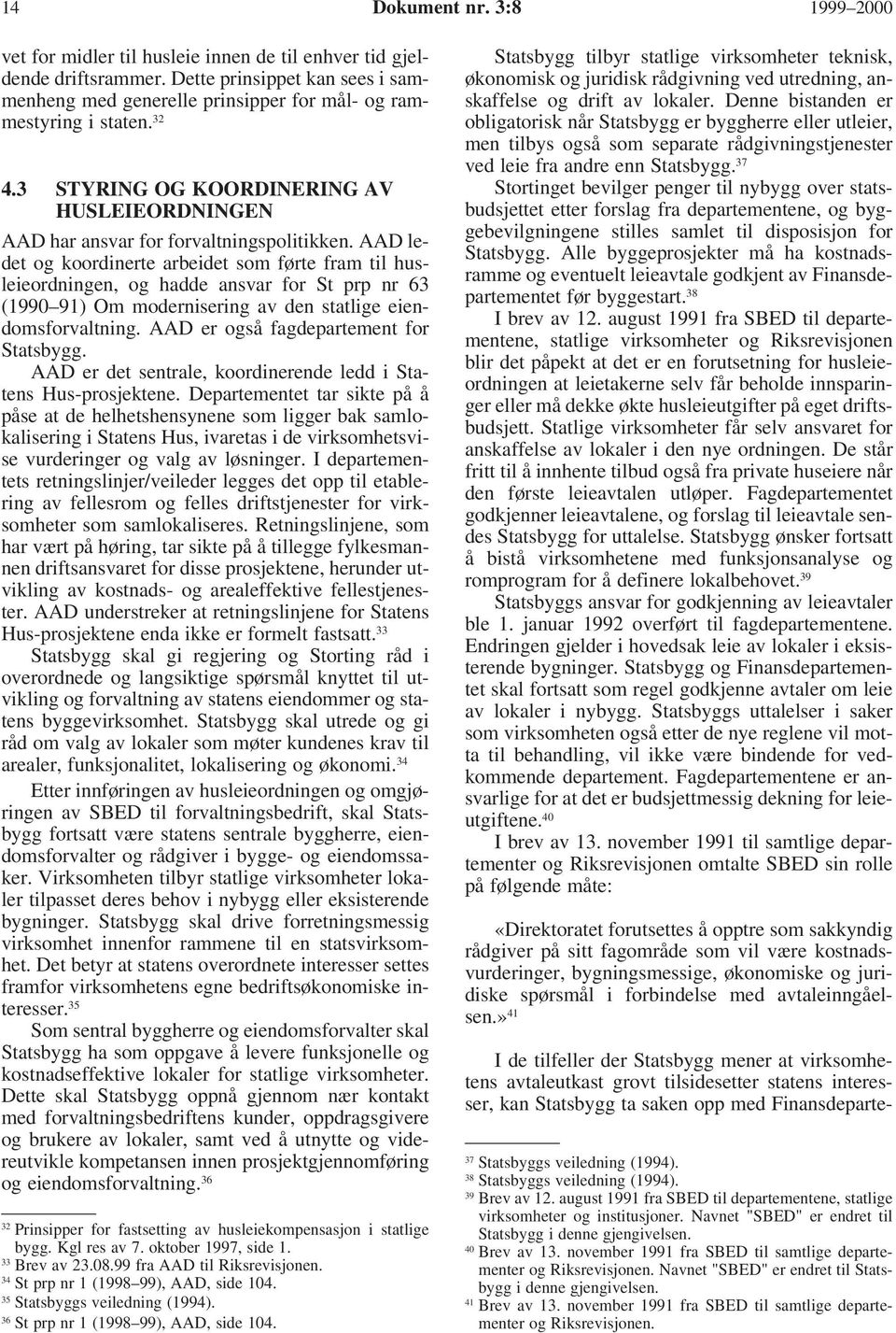 AAD ledet og koordinerte arbeidet som førte fram til husleieordningen, og hadde ansvar for St prp nr 63 (1990 91) Om modernisering av den statlige eiendomsforvaltning.