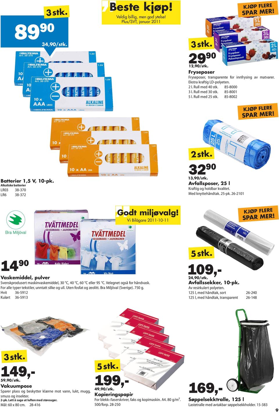 32 90 13,90/stk. Avfallsposer, 25 l Kraftig og holdbar kvalitet. Med knyttehåndtak. 25-pk. 26-2101 Godt miljøvalg!