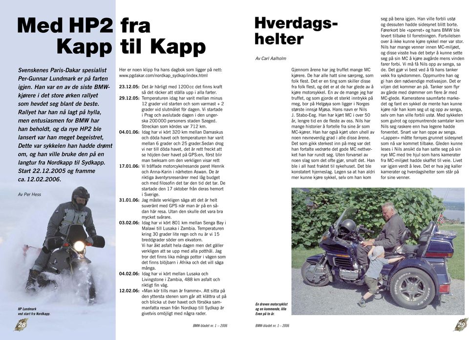 langtur fra Nordkapp til Sydkapp. Start 22.12.2005 og framme ca. 12.02.2006. Av Per Hess HP Lundmark ved start fra Nordkapp. Her er noen klipp fra hans dagbok som ligger på nett: www.pgdakar.