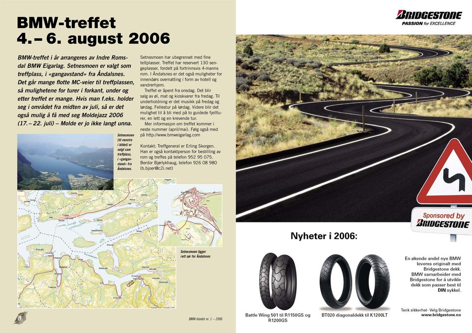 holder seg i området fra midten av juli, så er det også mulig å få med seg Moldejazz 2006 (17. 22. juli) Molde er jo ikke langt unna.