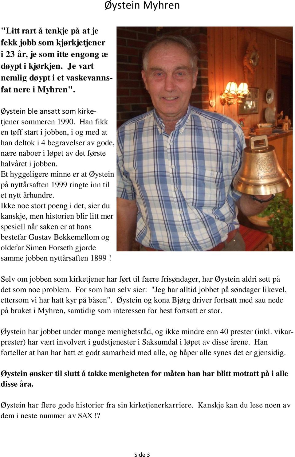 Et hyggeligere minne er at Øystein på nyttårsaften 1999 ringte inn til et nytt århundre.