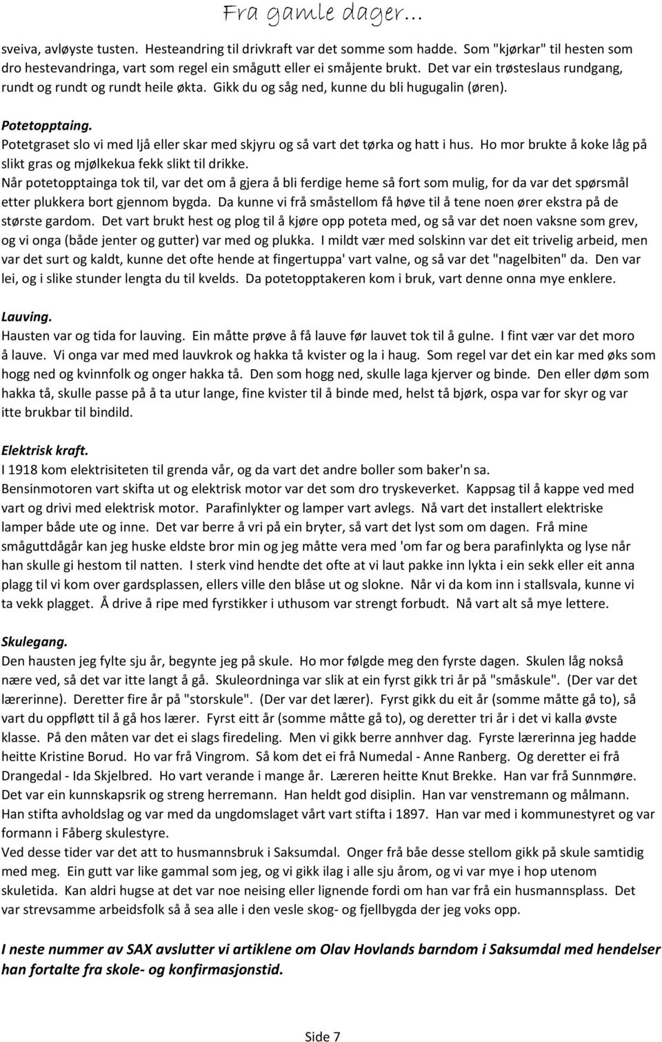 Potetgraset slo vi med ljå eller skar med skjyru og så vart det tørka og hatt i hus. Ho mor brukte å koke låg på slikt gras og mjølkekua fekk slikt til drikke.