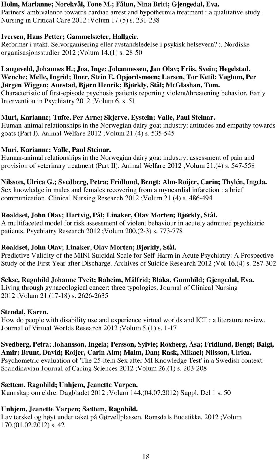 Nordiske organisasjonsstudier 2012 ;Volum 14.(1) s. 28-50 Langeveld, Johannes H.; Joa, Inge; Johannessen, Jan Olav; Friis, Svein; Hegelstad, Wenche; Melle, Ingrid; Ilner, Stein E.