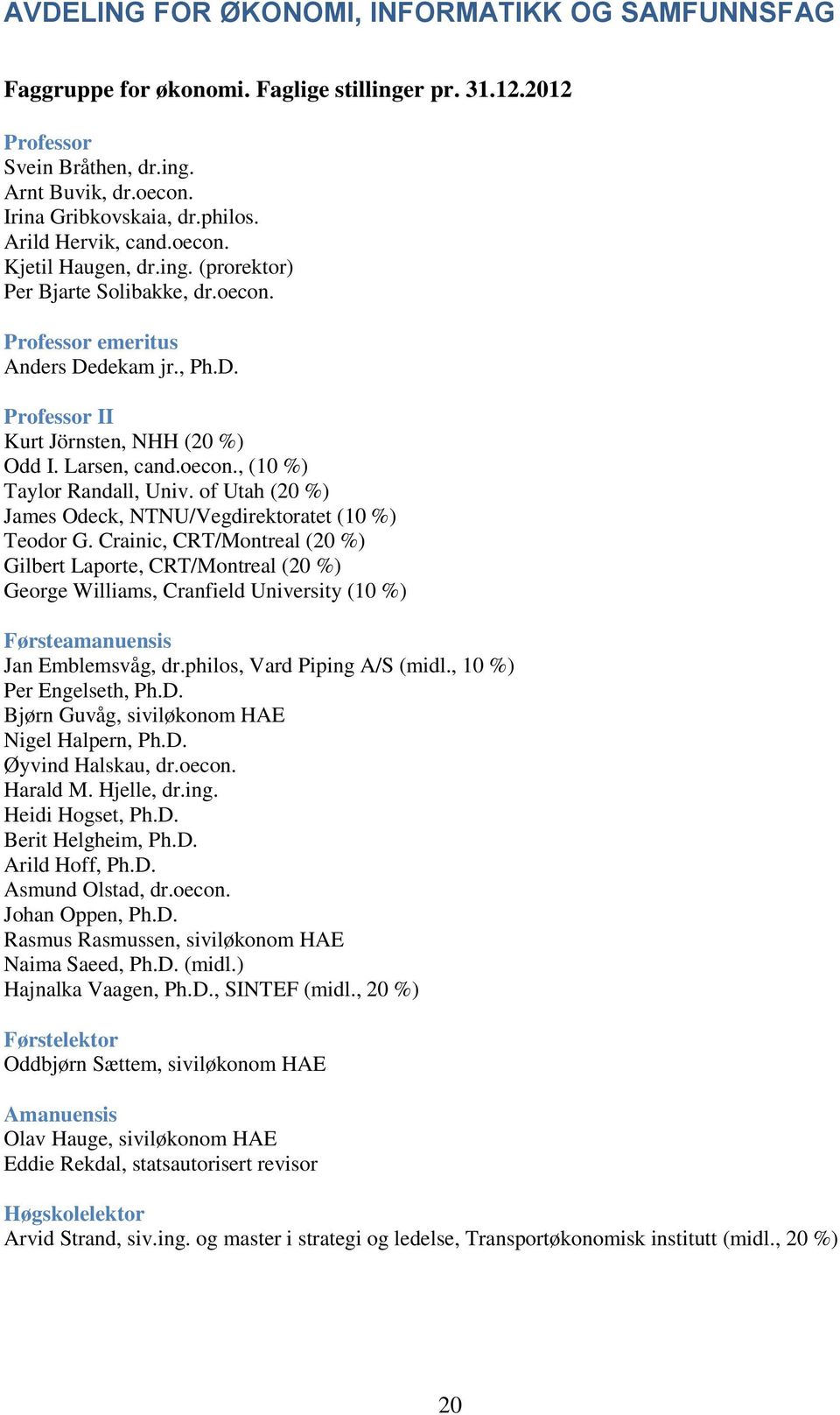 oecon., (10 %) Taylor Randall, Univ. of Utah (20 %) James Odeck, NTNU/Vegdirektoratet (10 %) Teodor G.