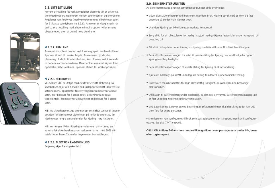 Armlenet er riktig innstilt når du i strak sittestilling med albuene inntil kroppen hviler armene ubesværet og uten at du må heve skuldrene. 3.0.