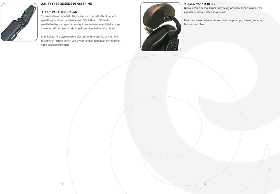 bord. 2.2.5. Nakkestøtte Nakkestøtten er regulerbar i høyde og posisjon. Løsne skruene for å plassere nakkestøtten som ønsket.