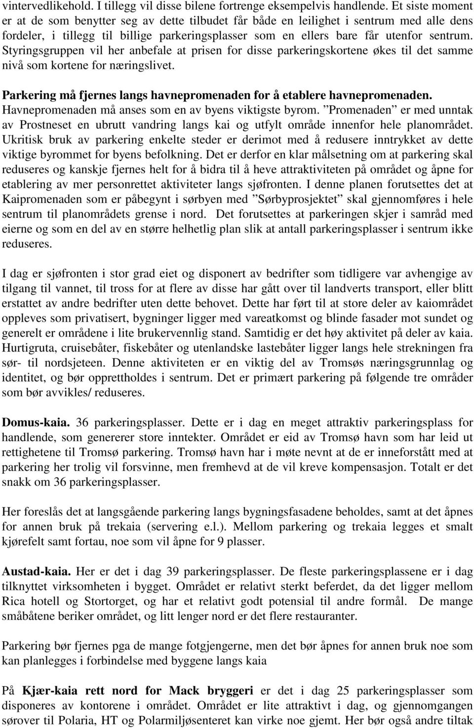 Styringsgruppen vil her anbefale at prisen for disse parkeringskortene økes til det samme nivå som kortene for næringslivet. Parkering må fjernes langs havnepromenaden for å etablere havnepromenaden.