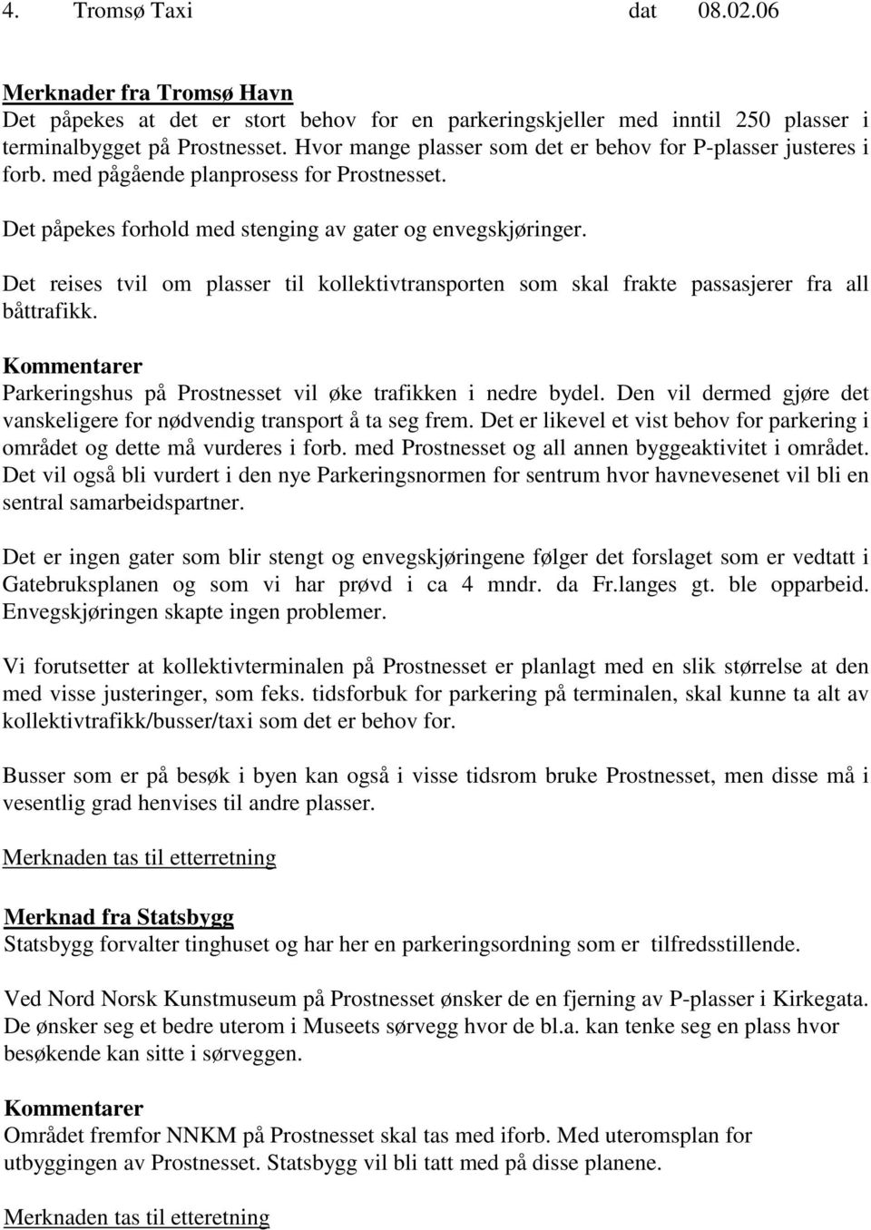 Det reises tvil om plasser til kollektivtransporten som skal frakte passasjerer fra all båttrafikk. Kommentarer Parkeringshus på Prostnesset vil øke trafikken i nedre bydel.