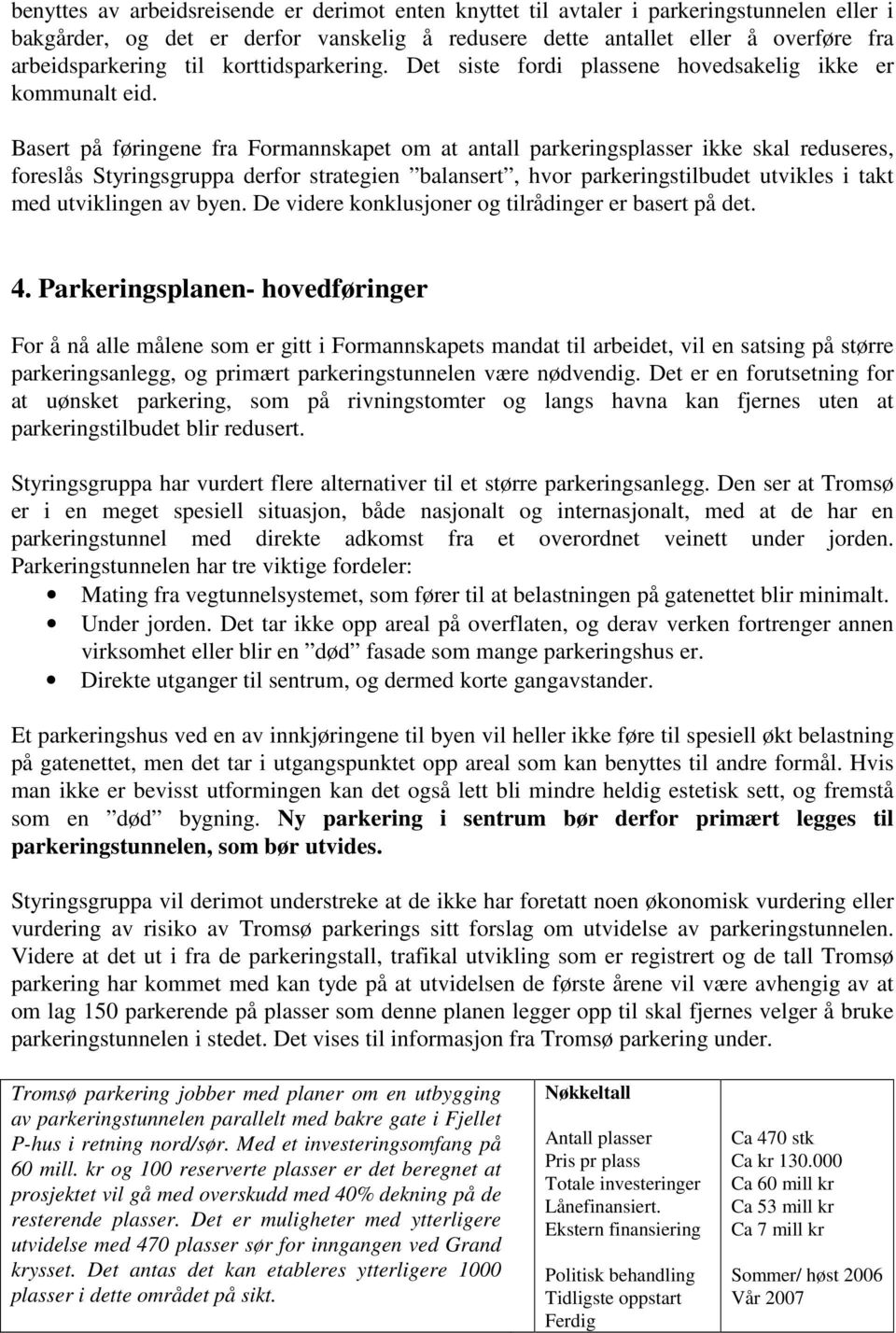 Basert på føringene fra Formannskapet om at antall parkeringsplasser ikke skal reduseres, foreslås Styringsgruppa derfor strategien balansert, hvor parkeringstilbudet utvikles i takt med utviklingen