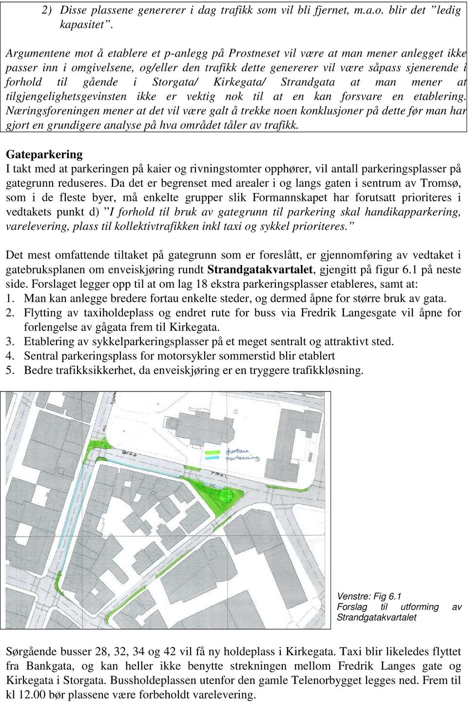 i Storgata/ Kirkegata/ Strandgata at man mener at tilgjengelighetsgevinsten ikke er vektig nok til at en kan forsvare en etablering.
