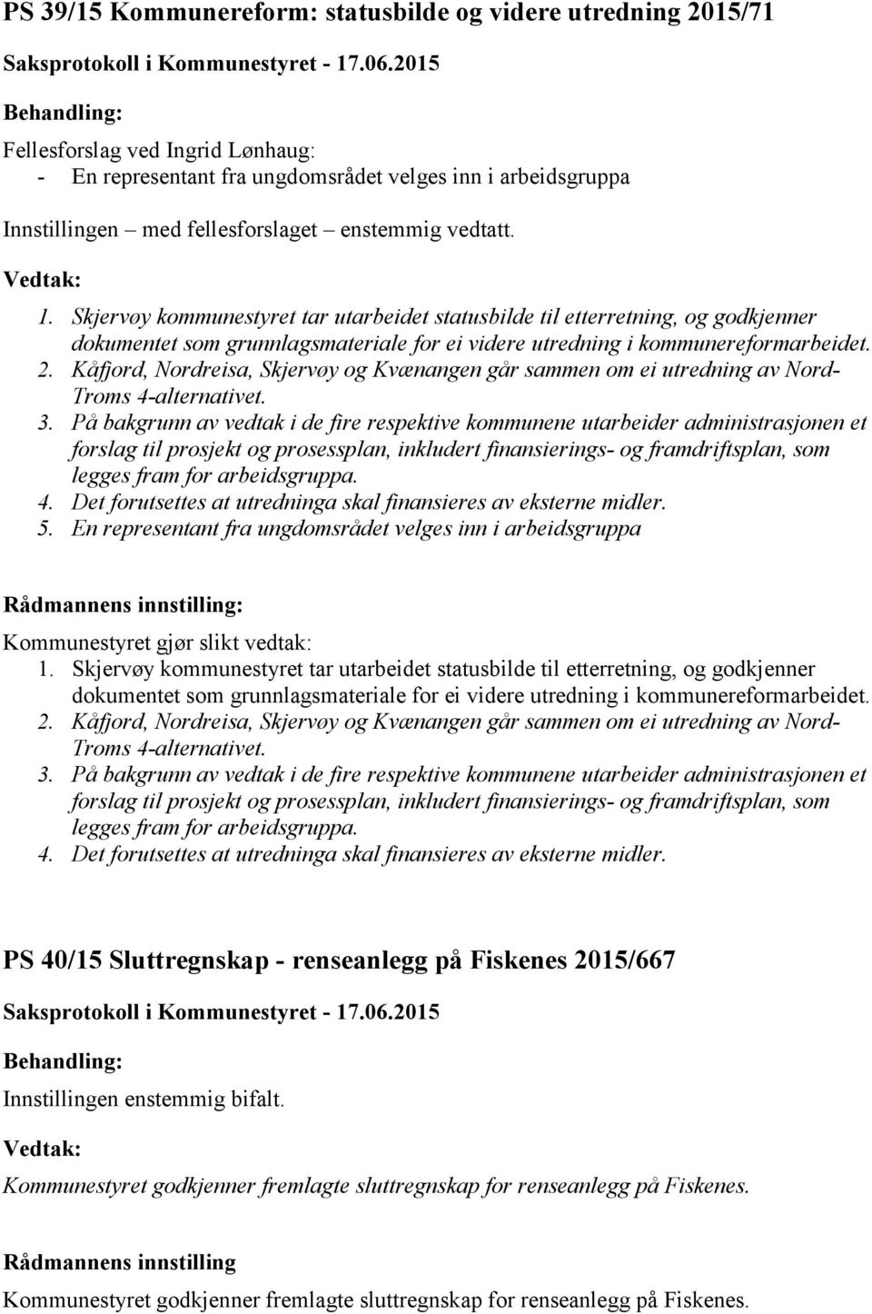 Kåfjord, Nordreisa, Skjervøy og Kvænangen går sammen om ei utredning av Nord- Troms 4-alternativet. 3.