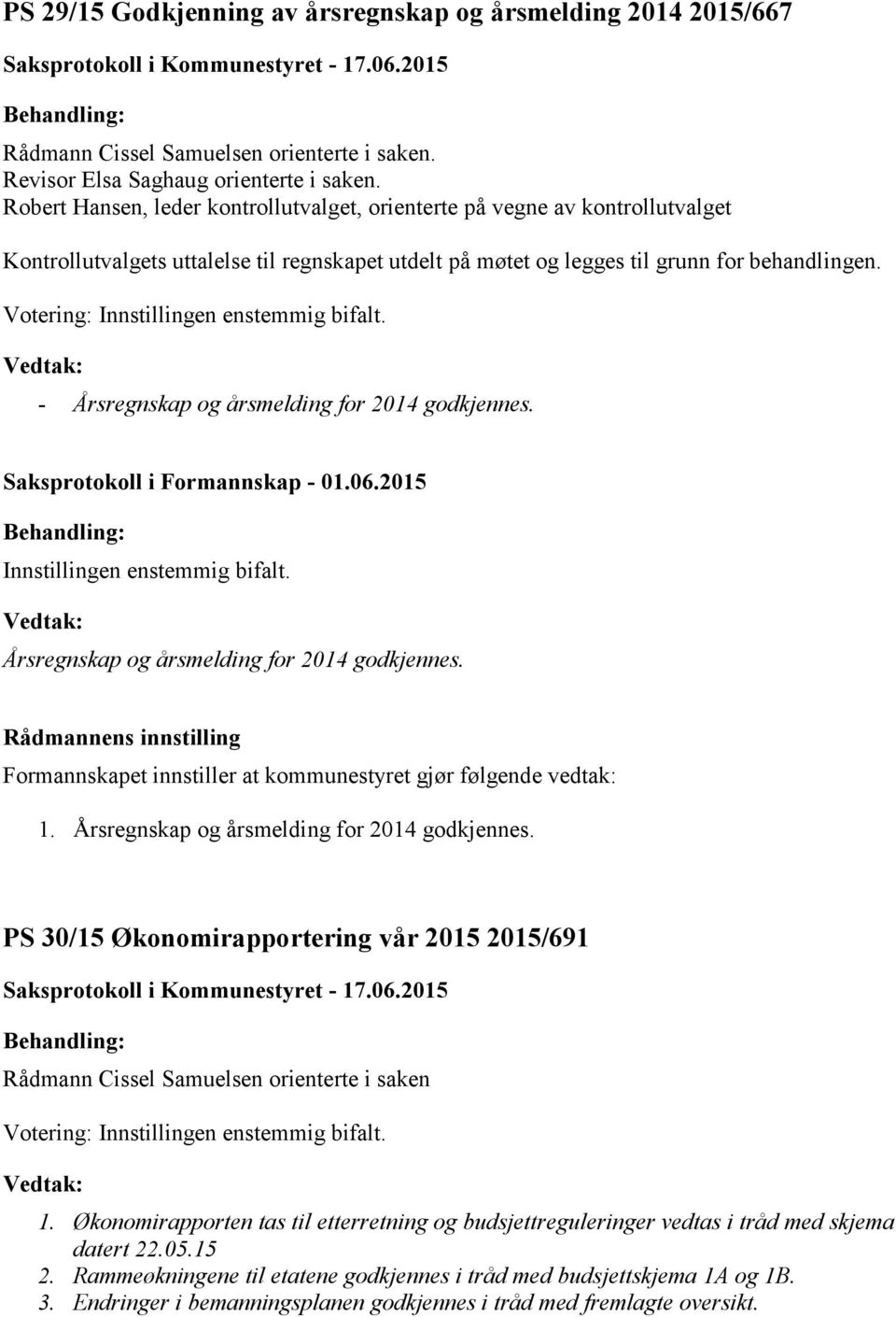 Votering: Innstillingen enstemmig bifalt. - Årsregnskap og årsmelding for 2014 godkjennes. Saksprotokoll i Formannskap - 01.06.2015 Innstillingen enstemmig bifalt.