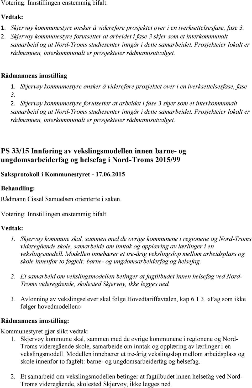 Prosjekteier lokalt er rådmannen, interkommunalt er prosjekteier rådmannsutvalget. 1. Skjervøy kommunestyre ønsker å videreføre prosjektet over i en iverksettelsesfase, fase 3. 2.