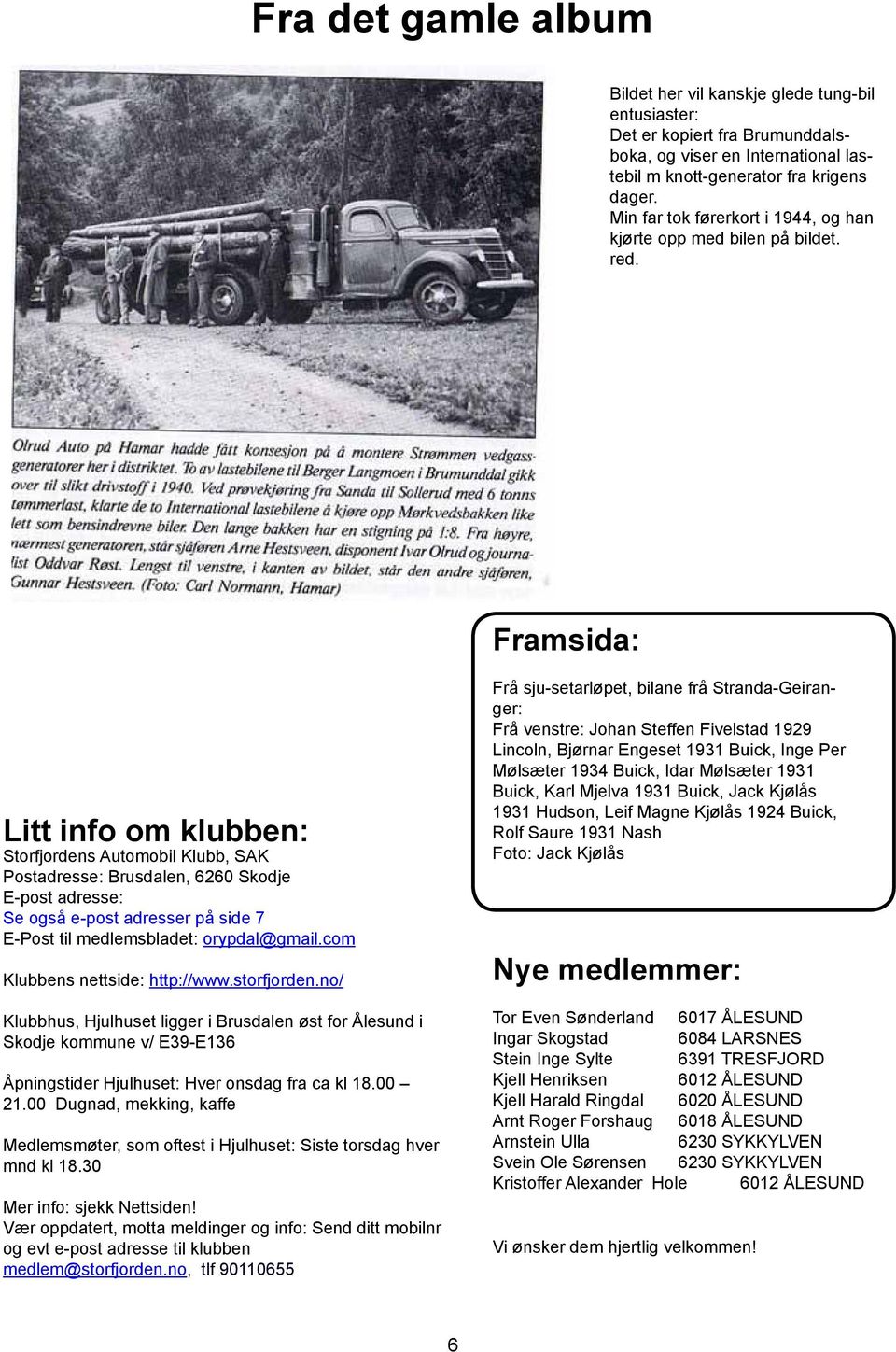 Framsida: Litt info om klubben: Storfjordens Automobil Klubb, SAK Postadresse: Brusdalen, 6260 Skodje E-post adresse: Se også e-post adresser på side 7 E-Post til medlemsbladet: orypdal@gmail.