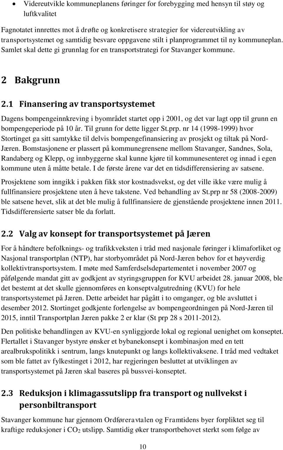 1 Finansering av transportsystemet Dagens bompengeinnkreving i byområdet startet opp i 2001, og det var lagt opp til grunn en bompengeperiode på 10 år. Til grunn for dette ligger St.prp.