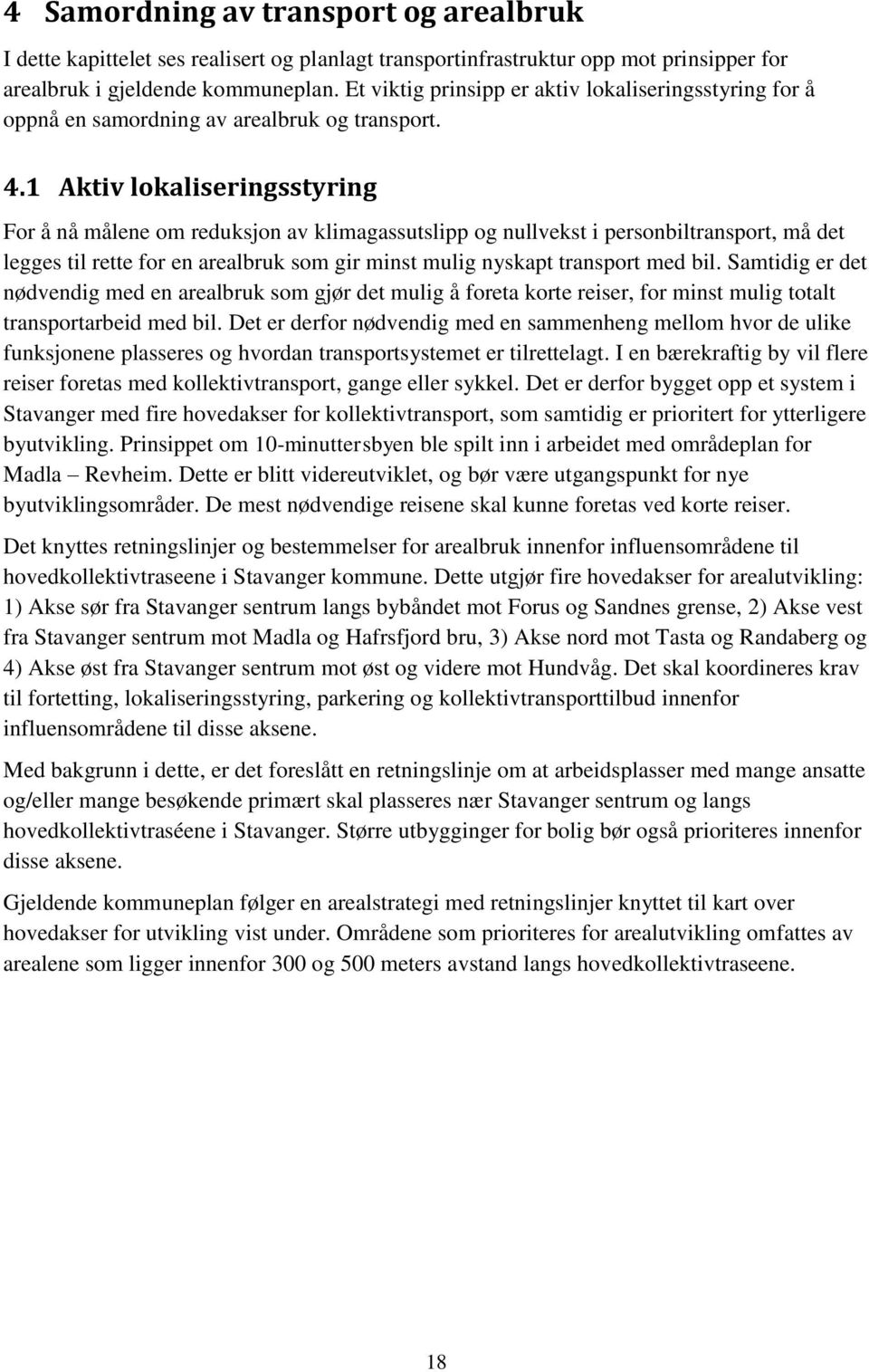 1 Aktiv lokaliseringsstyring For å nå målene om reduksjon av klimagassutslipp og nullvekst i personbiltransport, må det legges til rette for en arealbruk som gir minst mulig nyskapt transport med bil.