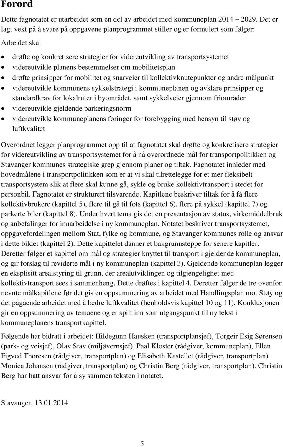 planens bestemmelser om mobilitetsplan drøfte prinsipper for mobilitet og snarveier til kollektivknutepunkter og andre målpunkt videreutvikle kommunens sykkelstrategi i kommuneplanen og avklare