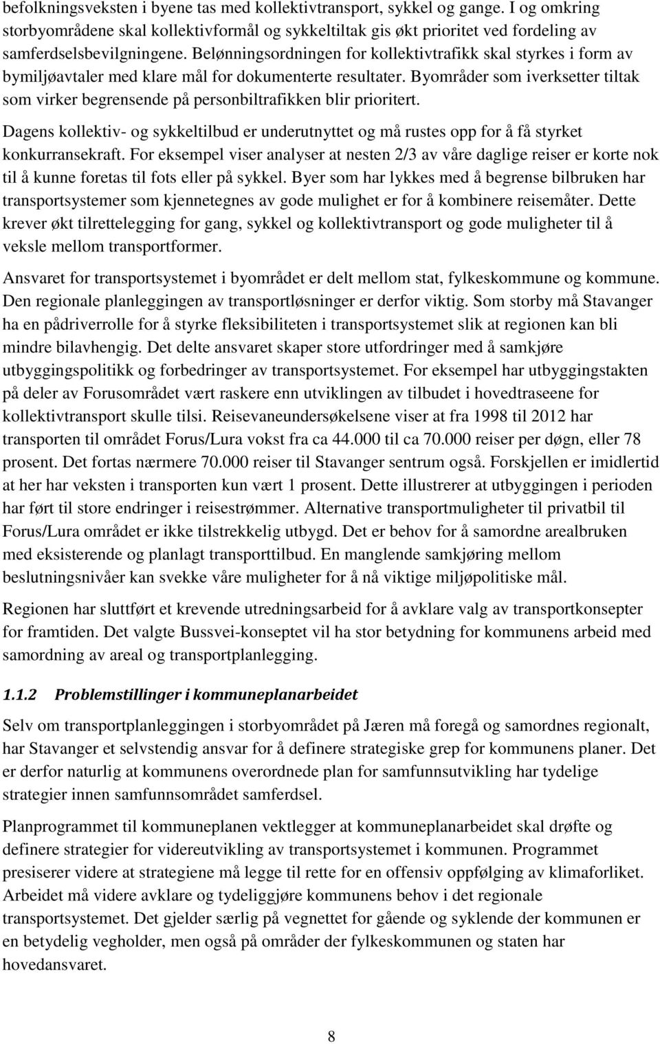 Byområder som iverksetter tiltak som virker begrensende på personbiltrafikken blir prioritert. Dagens kollektiv- og sykkeltilbud er underutnyttet og må rustes opp for å få styrket konkurransekraft.