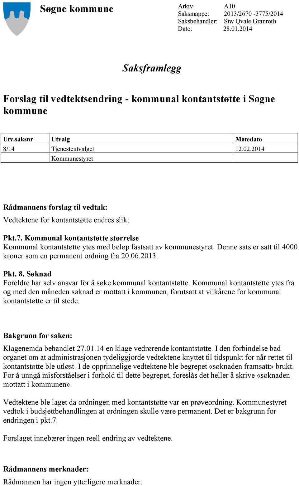 Kommunal kontantstøtte størrelse Kommunal kontantstøtte ytes med beløp fastsatt av kommunestyret. Denne sats er satt til 4000 kroner som en permanent ordning fra 20.06.2013. Pkt. 8.