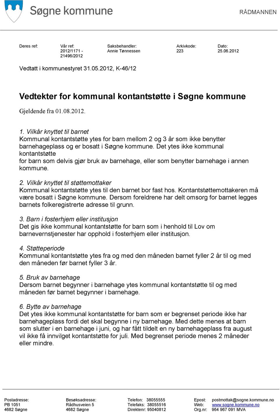 Vilkår knyttet til barnet Kommunal kontantstøtte ytes for barn mellom 2 og 3 år som ikke benytter barnehageplass og er bosatt i Søgne kommune.