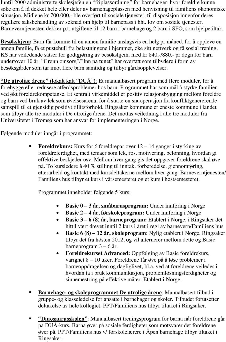 Barneverntjenesten dekker p.t. utgiftene til 12 barn i barnehage og 2 barn i SFO, som hjelpetiltak.