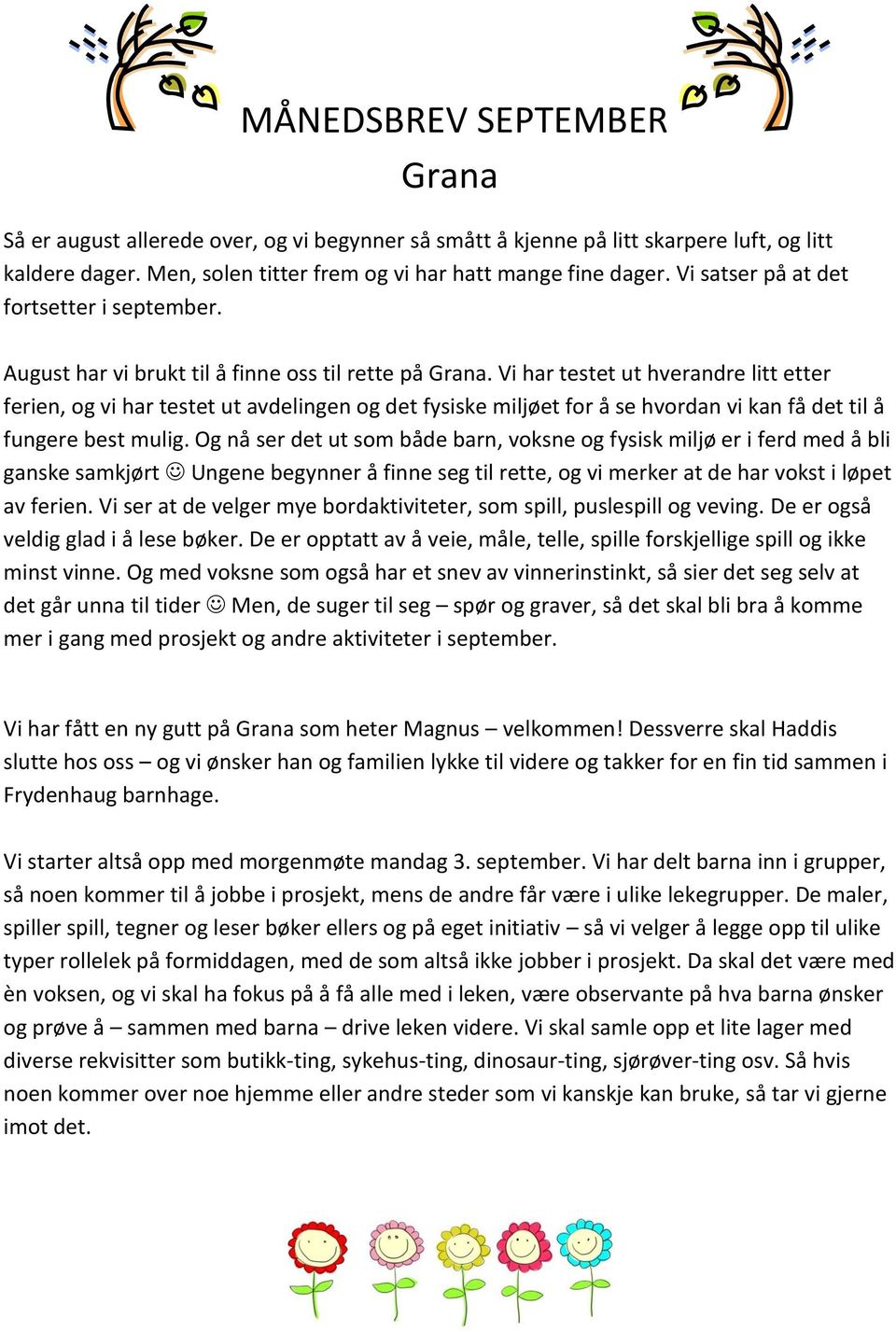 Vi har testet ut hverandre litt etter ferien, og vi har testet ut avdelingen og det fysiske miljøet for å se hvordan vi kan få det til å fungere best mulig.