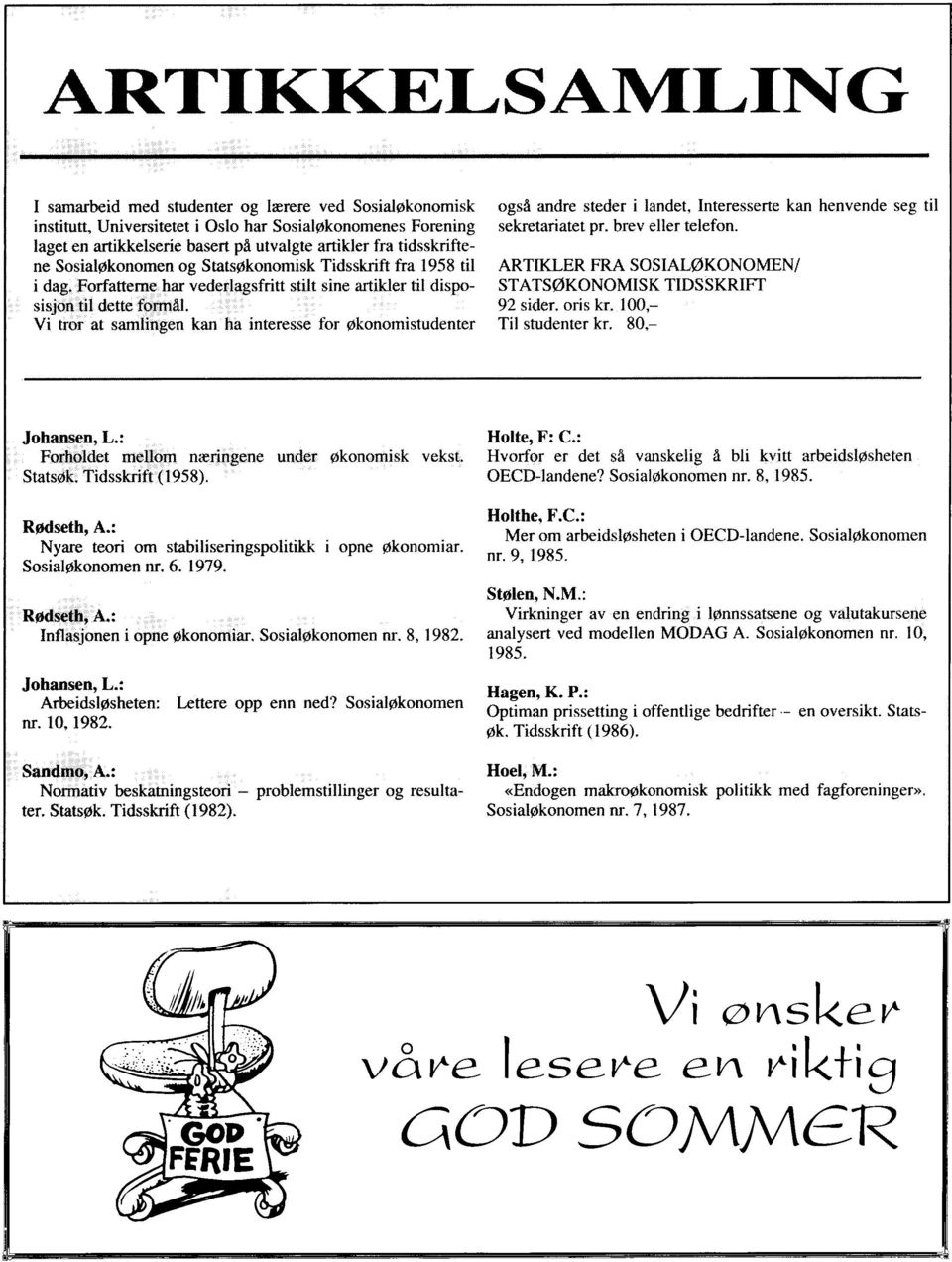 Vi tror at samlingen kan ha interesse for økonomistudenter også andre steder i landet, Interesserte kan henvende seg til sekretariatet pr. brev eller telefon.