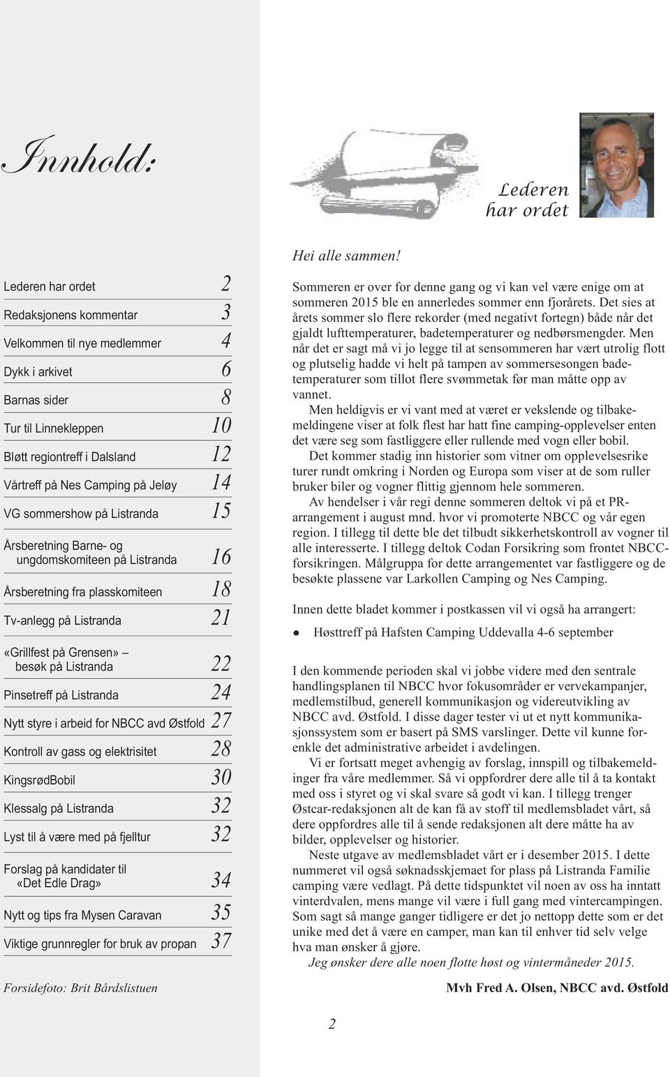 besøk på Listranda 22 Pinsetreff på Listranda 24 Nytt styre i arbeid for NBCC avd Østfold 27 Kontroll av gass og elektrisitet 28 KingsrødBobil 30 Klessalg på Listranda 32 Lyst til å være med på