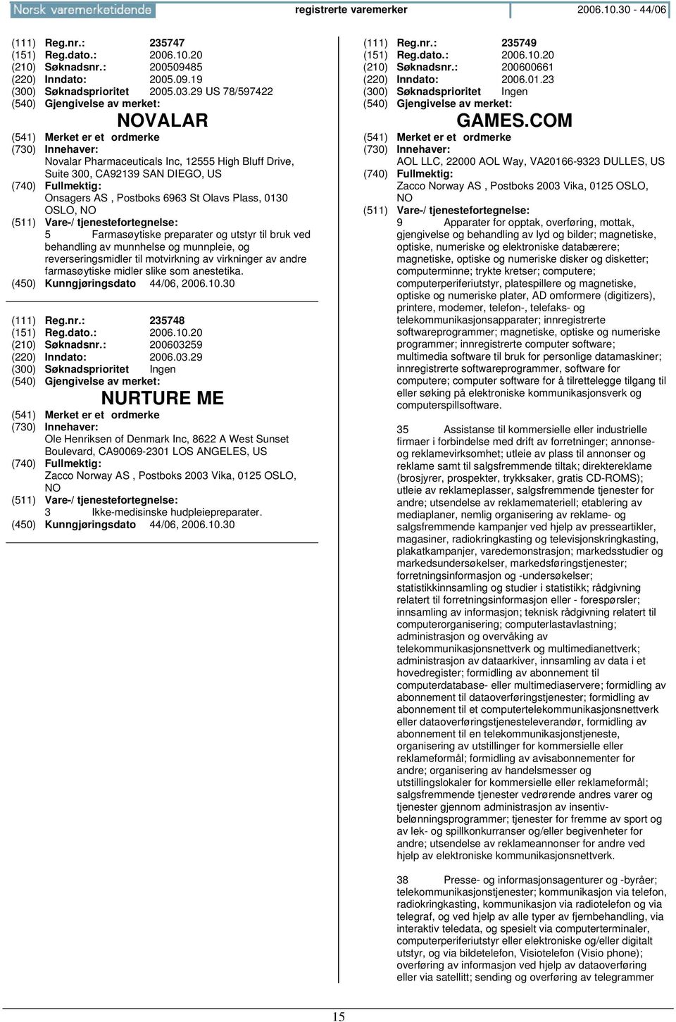 utstyr til bruk ved behandling av munnhelse og munnpleie, og reverseringsmidler til motvirkning av virkninger av andre farmasøytiske midler slike som anestetika. (111) Reg.nr.: 235748 (151) Reg.dato.