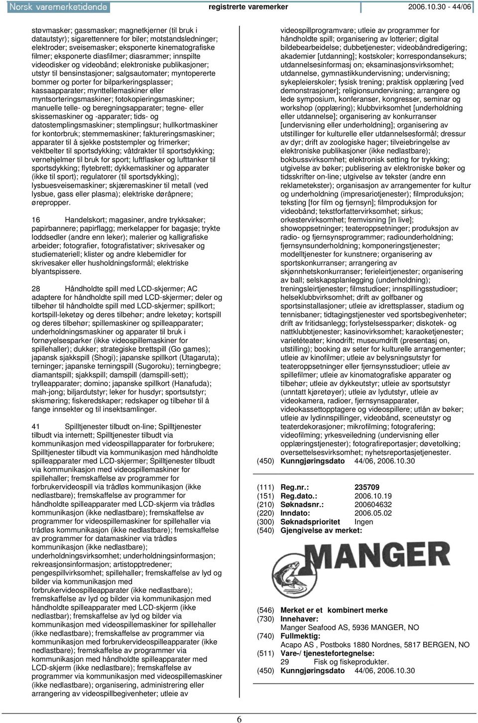 diasfilmer; diasrammer; innspilte videodisker og videobånd; elektroniske publikasjoner; utstyr til bensinstasjoner; salgsautomater; myntopererte bommer og porter for bilparkeringsplasser;