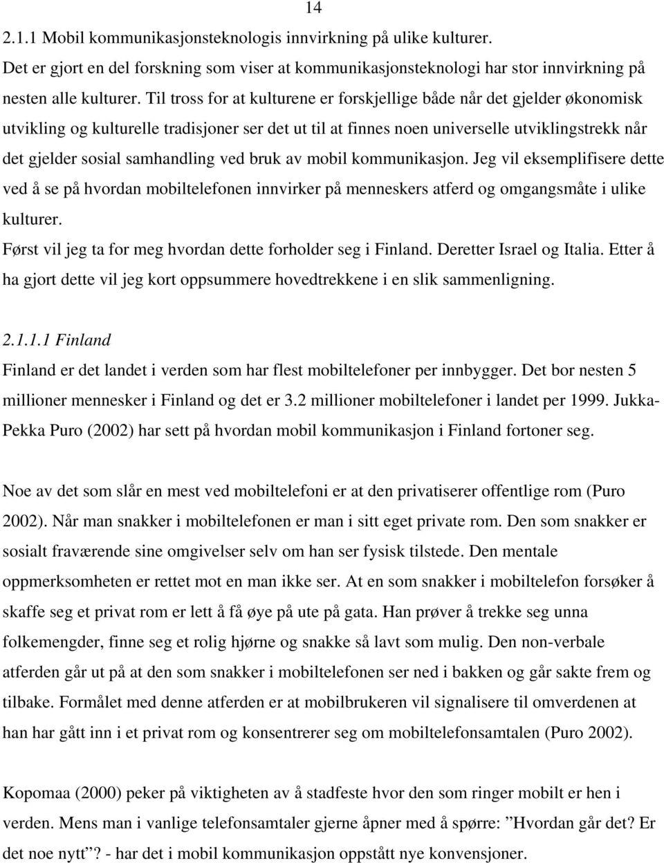 samhandling ved bruk av mobil kommunikasjon. Jeg vil eksemplifisere dette ved å se på hvordan mobiltelefonen innvirker på menneskers atferd og omgangsmåte i ulike kulturer.