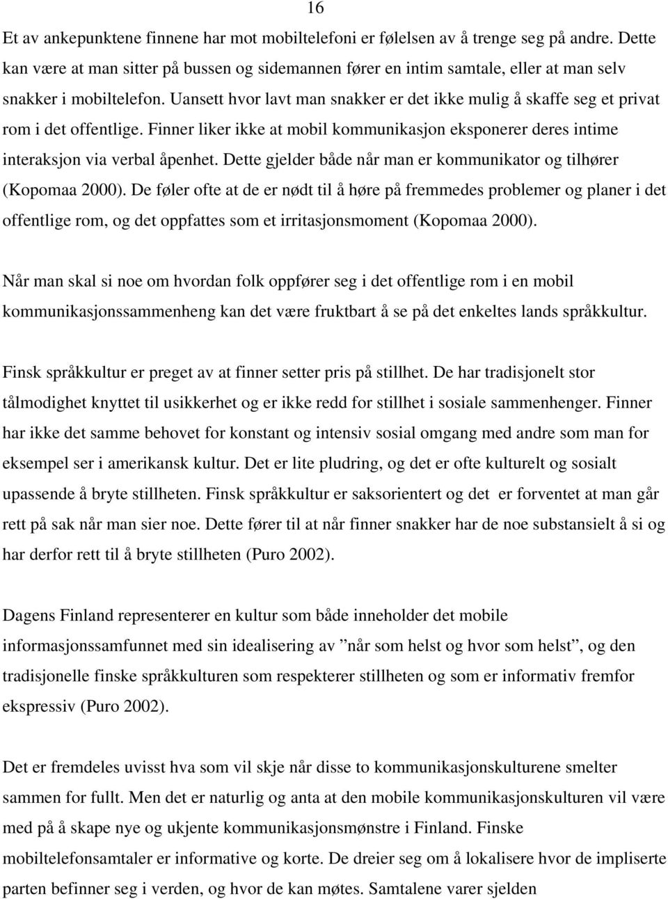 Uansett hvor lavt man snakker er det ikke mulig å skaffe seg et privat rom i det offentlige. Finner liker ikke at mobil kommunikasjon eksponerer deres intime interaksjon via verbal åpenhet.