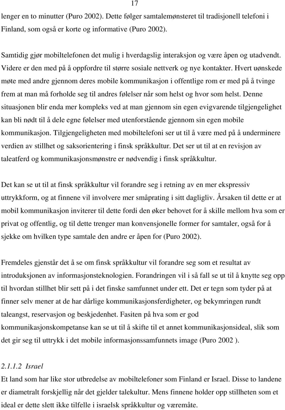 Hvert uønskede møte med andre gjennom deres mobile kommunikasjon i offentlige rom er med på å tvinge frem at man må forholde seg til andres følelser når som helst og hvor som helst.