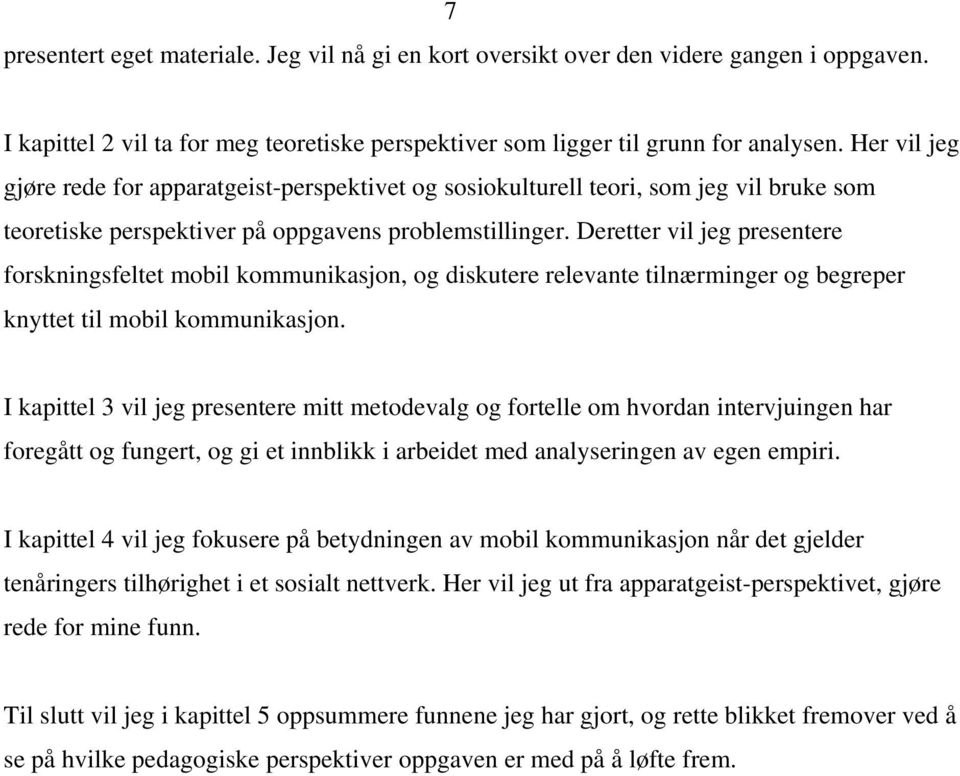 Deretter vil jeg presentere forskningsfeltet mobil kommunikasjon, og diskutere relevante tilnærminger og begreper knyttet til mobil kommunikasjon.