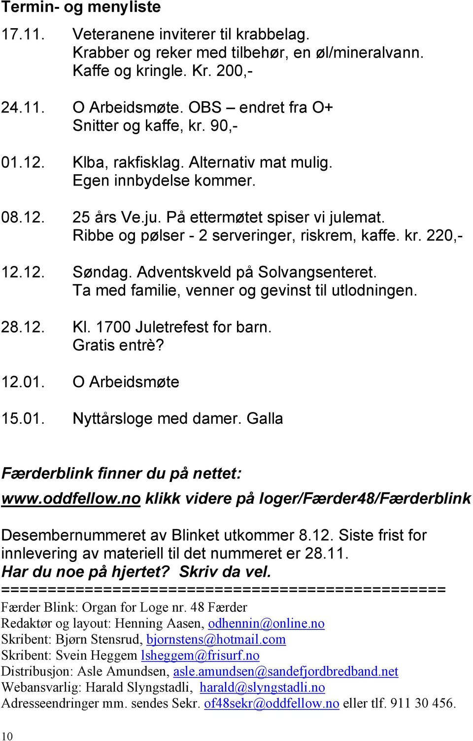 Ribbe og pølser - 2 serveringer, riskrem, kaffe. kr. 220,- 12.12. Søndag. Adventskveld på Solvangsenteret. Ta med familie, venner og gevinst til utlodningen. 28.12. Kl. 1700 Juletrefest for barn.