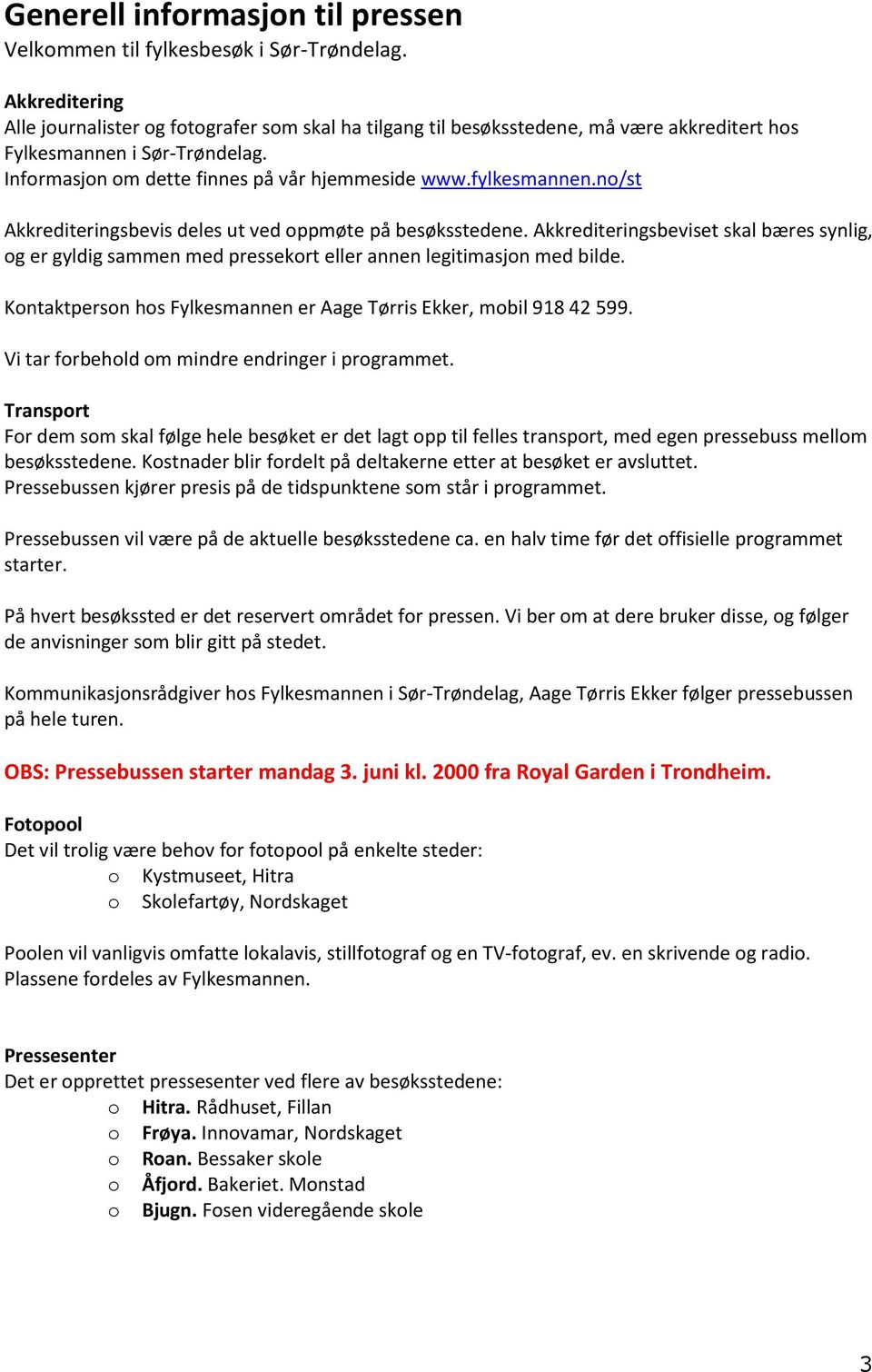 fylkesmannen.no/st Akkrediteringsbevis deles ut ved oppmøte på besøksstedene. Akkrediteringsbeviset skal bæres synlig, og er gyldig sammen med pressekort eller annen legitimasjon med bilde.