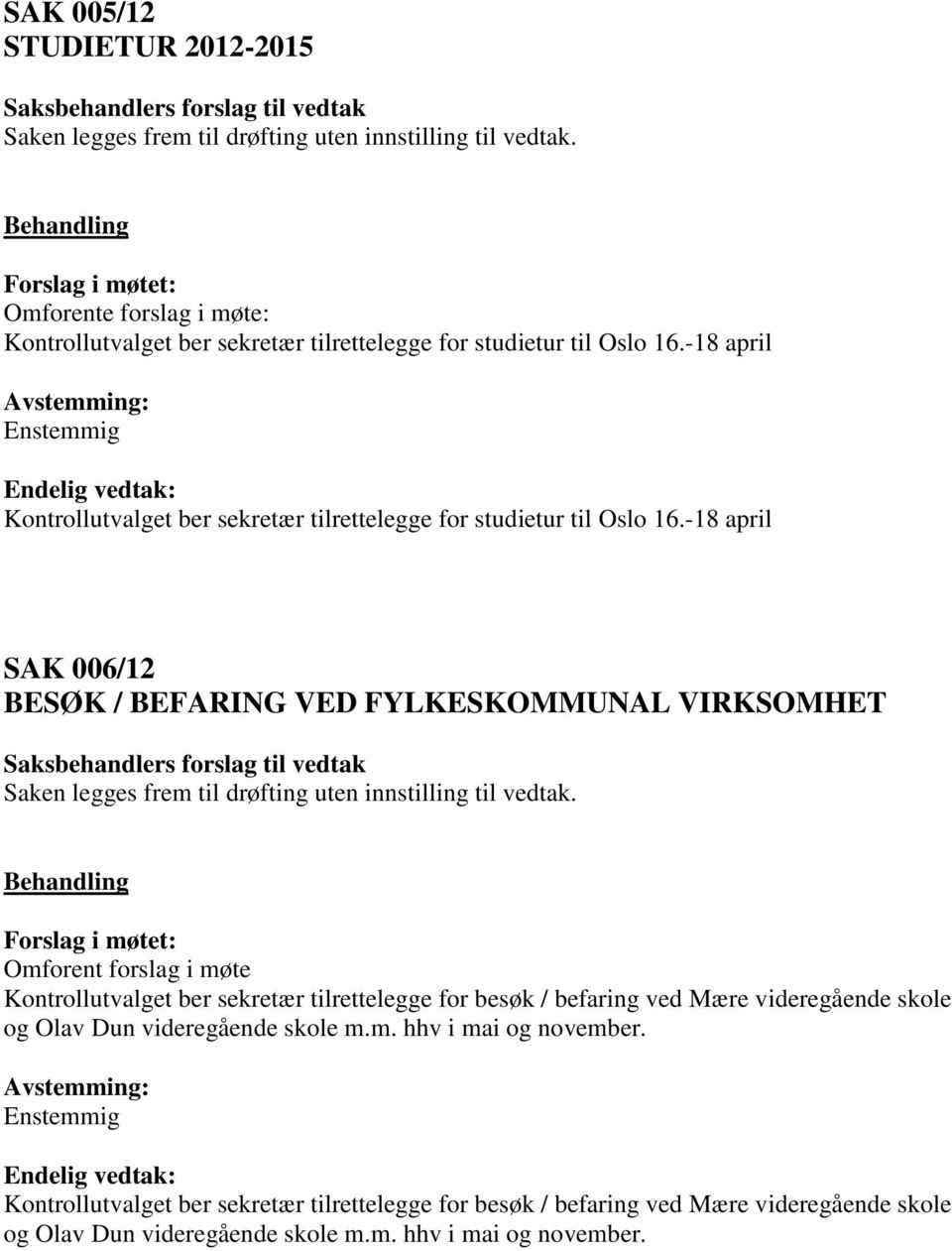 -18 april SAK 006/12 BESØK / BEFARING VED FYLKESKOMMUNAL VIRKSOMHET Saken legges frem til drøfting uten innstilling til vedtak.