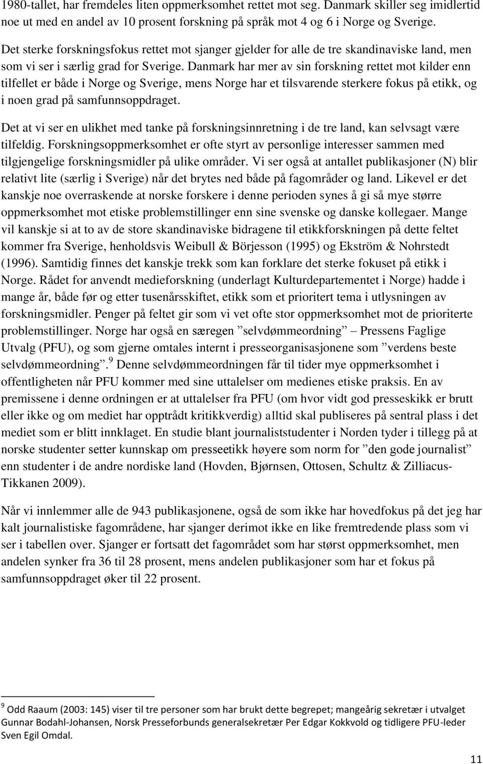 Danmark har mer av sin forskning rettet mot kilder enn tilfellet er både i Norge og Sverige, mens Norge har et tilsvarende sterkere fokus på etikk, og i noen grad på samfunnsoppdraget.