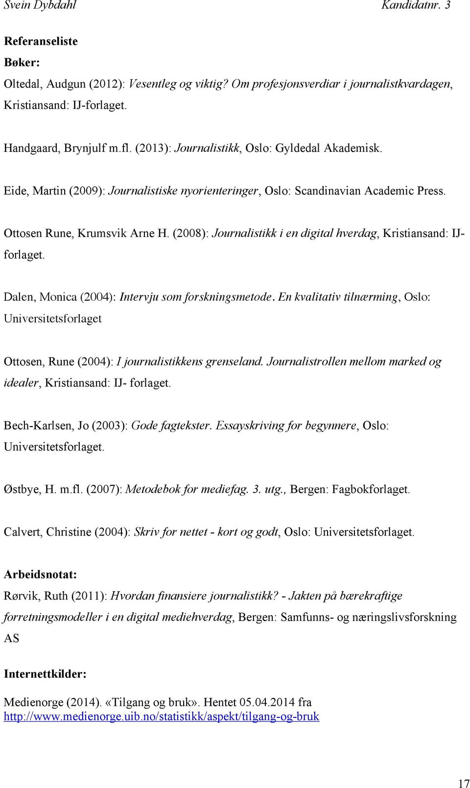 (2008): Journalistikk i en digital hverdag, Kristiansand: IJ- forlaget. Dalen, Monica (2004): Intervju som forskningsmetode.