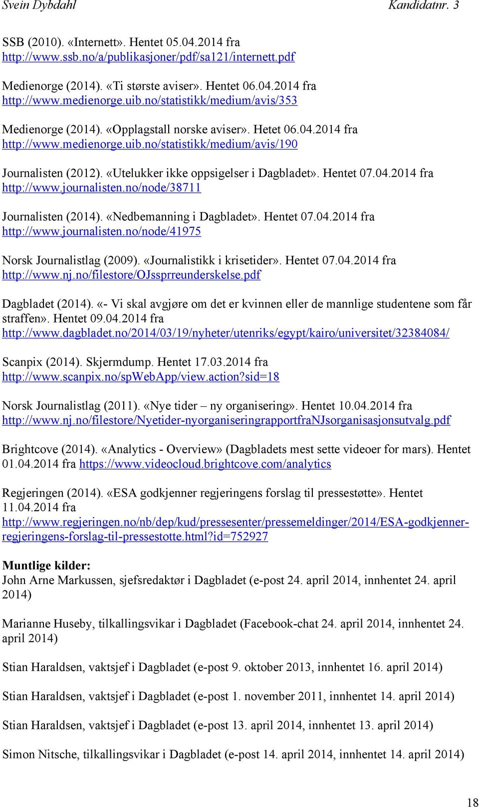 «Utelukker ikke oppsigelser i Dagbladet». Hentet 07.04.2014 fra http://www.journalisten.no/node/38711 Journalisten (2014). «Nedbemanning i Dagbladet». Hentet 07.04.2014 fra http://www.journalisten.no/node/41975 Norsk Journalistlag (2009).