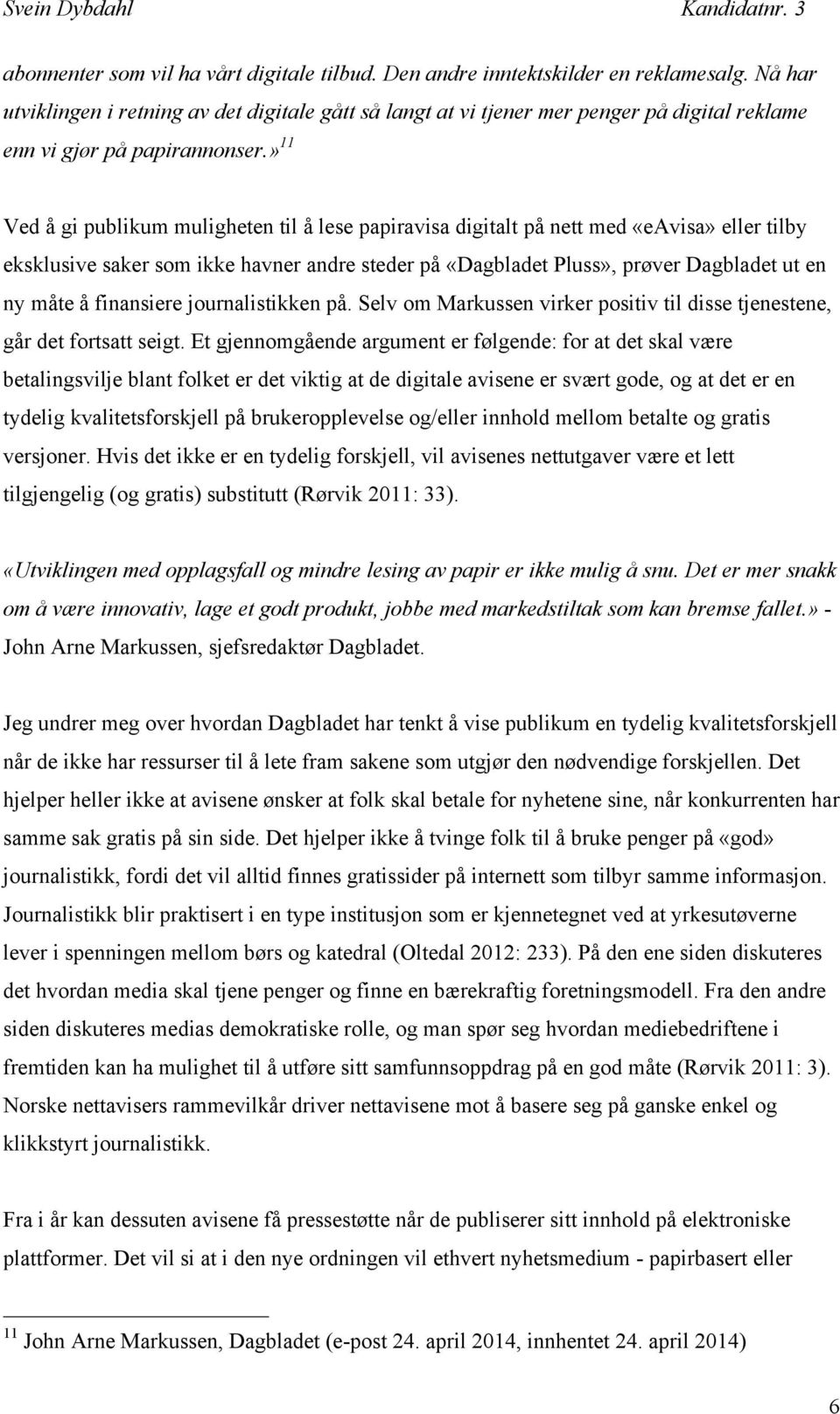 » 11 Ved å gi publikum muligheten til å lese papiravisa digitalt på nett med «eavisa» eller tilby eksklusive saker som ikke havner andre steder på «Dagbladet Pluss», prøver Dagbladet ut en ny måte å