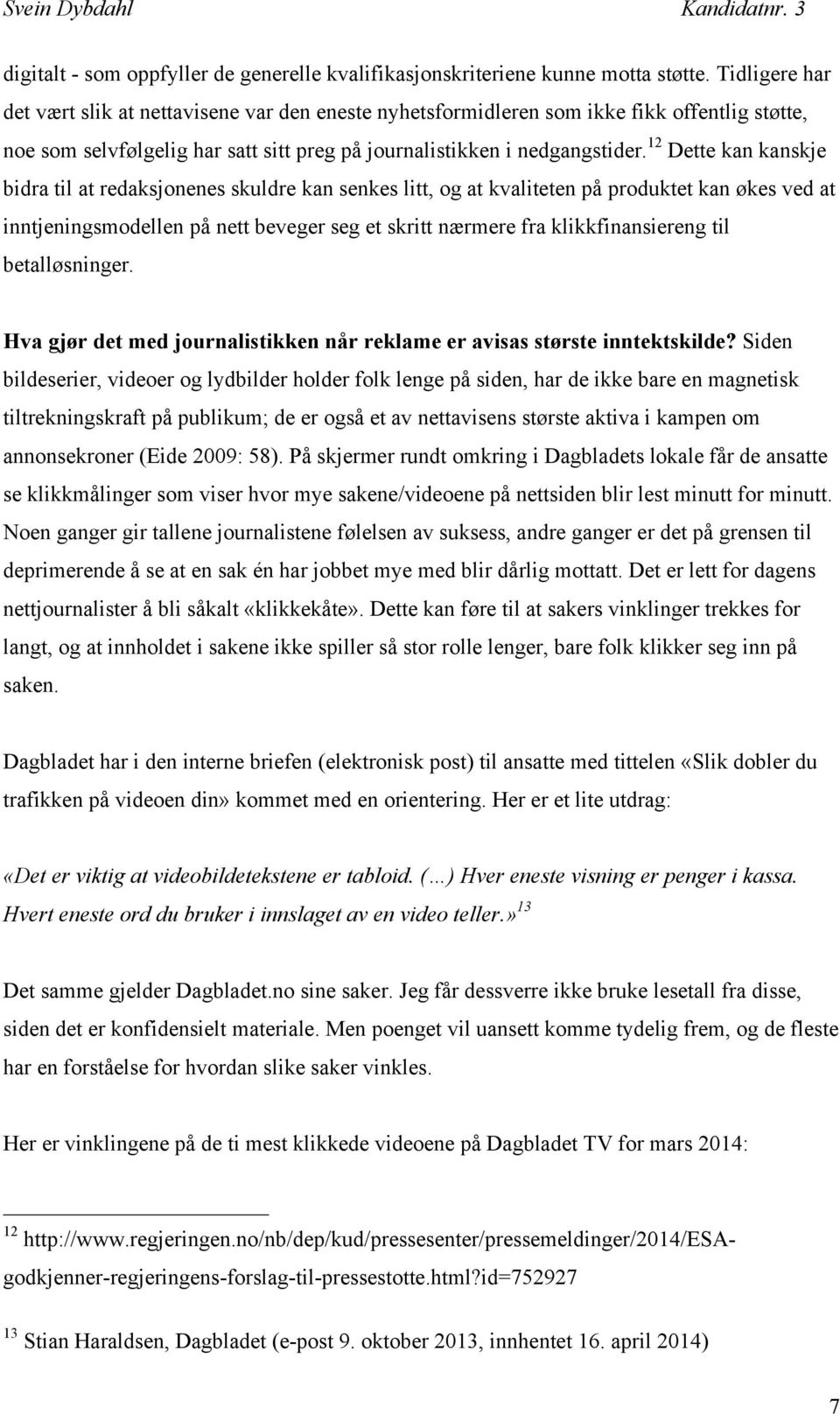 12 Dette kan kanskje bidra til at redaksjonenes skuldre kan senkes litt, og at kvaliteten på produktet kan økes ved at inntjeningsmodellen på nett beveger seg et skritt nærmere fra klikkfinansiereng