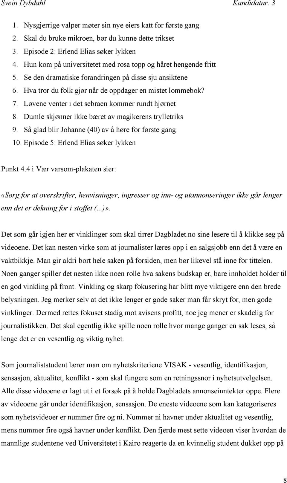 Løvene venter i det sebraen kommer rundt hjørnet 8. Dumle skjønner ikke bæret av magikerens trylletriks 9. Så glad blir Johanne (40) av å høre for første gang 10.