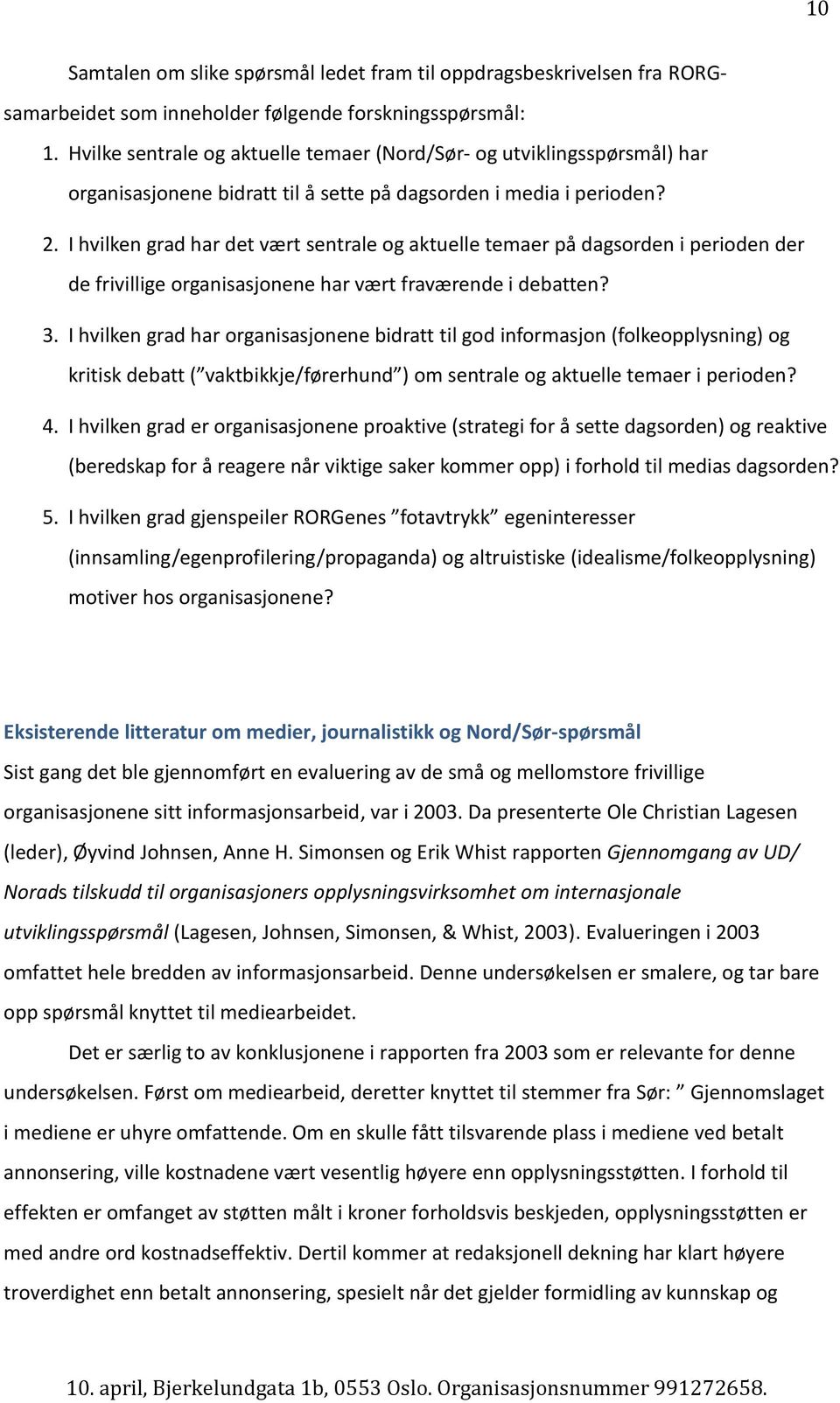 I hvilken grad har det vært sentrale og aktuelle temaer på dagsorden i perioden der de frivillige organisasjonene har vært fraværende i debatten? 3.